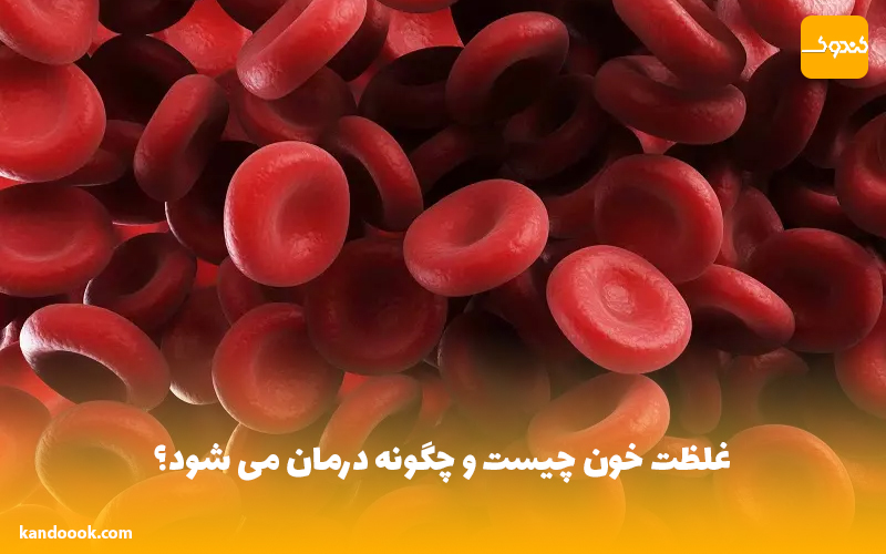 غلظت خون چیست و چگونه درمان می شود؟