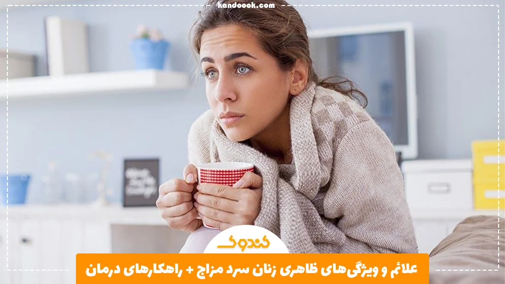 علائم و ویژگی‌های ظاهری زنان سرد مزاج + راهکارهای درمان