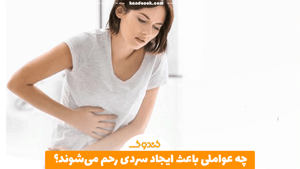 چه عواملی باعث ایجاد سردی رحم می‌شوند؟